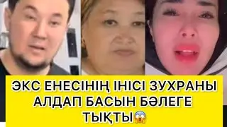  ЭКС ЕНЕСІНІҢ ІНІСІ ЗУХРАНЫ АЛДАП БАСЫН БӘЛЕГЕ ТЫҚТЫ😱 
