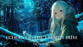 Echoes of the Frozen Path | Celtic Fantasy Music | Relaxing Background Music