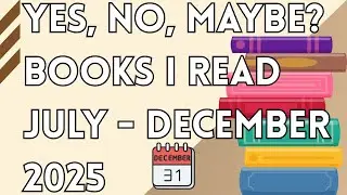 July - December 2025 Reading Wrap up: Yes, No, Maybe Edition