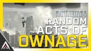RANDOM ACTS OF OWNAGE - Battlefield 4
