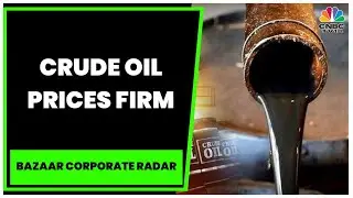Crude Oil Prices Firm, Holds Gains On Strong Economic Rebound In China | Bazaar Corporate Radar