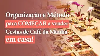 Organização e Método para ganhar tempo trabalhando com Cestas de Café da Manhã em casa