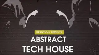 Deep, Tech House - Gratosoul Presents Abstract Tech House