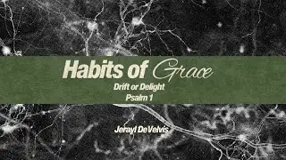 Habits of Grace, Part 3: Drift or Delight 10:45am