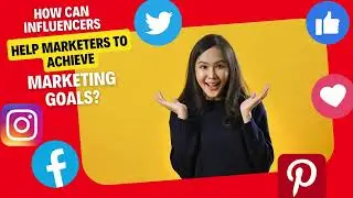 How can Influencers Help Marketers to Achieve Marketing Goals?