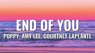 Poppy - End of You (Lyrics) ft. Amy Lee & Courtney LaPlante