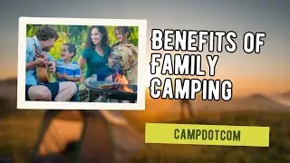 Benefits of Family Camping | CampDotCom