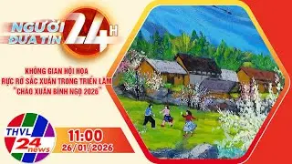 Người đưa tin 24H (11h00 ngày 26/01/2026): Không gian hội họa ở triển lãm 'Chào Xuân Bính Ngọ 2026'