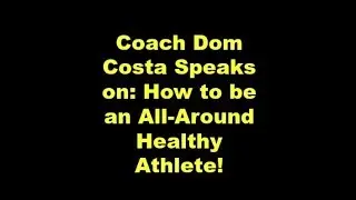 Coach Dom Costa Speaks on: How to be an All-Around Healthy Athlete!