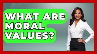 What Are Moral Values? - The Ethical Compass