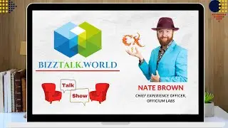 BizzTalk World Talk Show with Nate Brown, Chief Experience Officer at Officium Labs