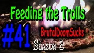 Feeding the Trolls 41: BrutalDoomSucks