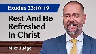 Rest And Be Refreshed In Christ | Exodus 23:10-19 | Sermon | Mike Judge 5 Oct 2025