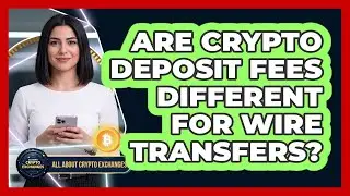 Are Crypto Deposit Fees Different For Wire Transfers?