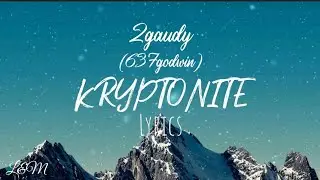 2gaudy(637godwin) - Kryptonite(lyrics)