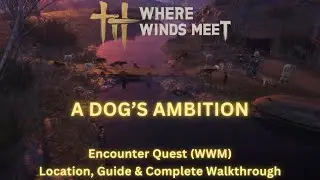Where Winds Meet - A Dog&rsquo;s Ambition | Encounter Quest Location, Guide and Complete Walkthrough