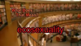 What does ecosexuality mean?