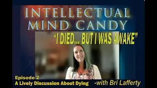 Intellectual Mind Candy - Episode 2:  A Lively Discussion About Dying.    with Bri Lafferty