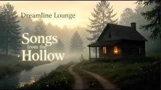Dreamline Lounge: Songs from the Hollow &ndash; 1 Hour of Rustic Appalachian Folk Ambience