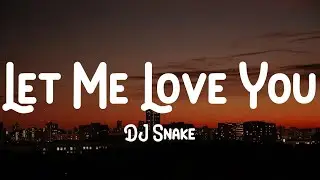 DJ Snake - Let Me Love You (Lyrics) Let me love you