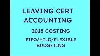 2015 COSTING FIFO HILO FLEXIBLE BUDGET | LEAVING CERT ACCOUNTING