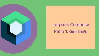 Jetpack Compose Phần 1 : Những nội dung cần nắm vững để làm chủ Jetpack Compose