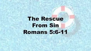 The Rescue From Sin Romans 5:6-11