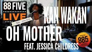 Kan Wakan || 88FIVE Live in Studio || Oh Mother (feat. Jessica Childress)