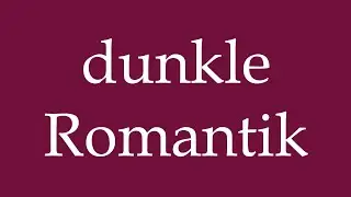 How to Pronounce ''dunkle Romantik'' (dark romance) Correctly in German