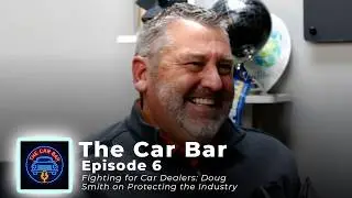 Fighting for Car Dealers: Doug Smith on Protecting the Industry – The Car Bar Podcast