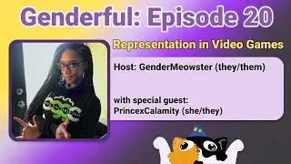 Genderful E20: Representation in Video Games with PrincexCalamity (she/they)