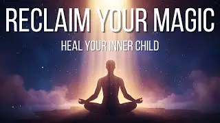 Heal Your Inner Child | Guided Meditation to Reconnect With Your Magic & Wonder