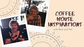 Coffee House Inspirations with Barb and Pat ~ Do We Get Grumpy When We Get Older?