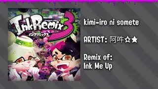 InkRemix 3 - kimi-iro ni somete [Splatoon Ink Me Up Remix]