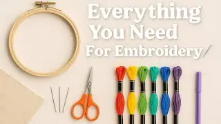 All About Embroidery Essentials | Getting Started the Easy Way!