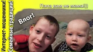 Влог: Интернет-мошенничество! Семейные традии | Папа вам не мама