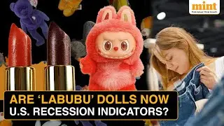 Why A Labubu Doll, Lipstick & Fashion Fails Are Stirring Fears Of A Recession In The US