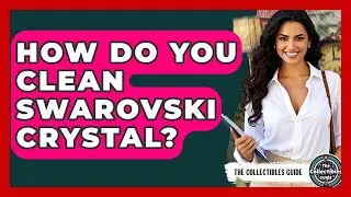 How Do You Clean Swarovski Crystal? - The Collectibles Guide