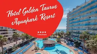 Hotel Golden Taurus Aquapark Resort **** - Costa Brava, Spain