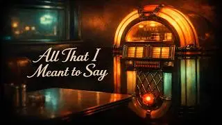 All That I Meant to Say &mdash; 1950s Vintage Love Song