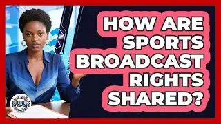 How Are Sports Broadcast Rights Shared?