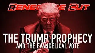 The Trump Prophecy and the Evangelical Vote | Renegade Cut