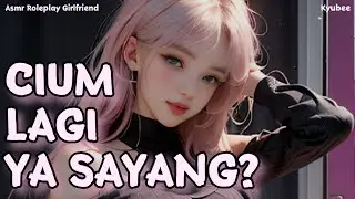 Cium Lagi ya Sayang? | Asmr Roleplay Comfort Girlfriend | Roleplay Pacar | Kisses | Sweet Talk