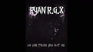 RYAN R.G.X  - DO YOU THINK YOU GOT ME 
