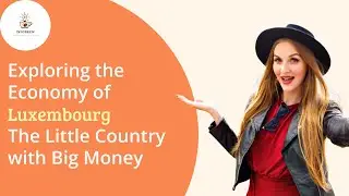 The Little Country with Big Money: Exploring the Economy of Luxembourg