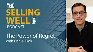 The Selling Well EP 21 - The Power of Regret with Daniel Pink