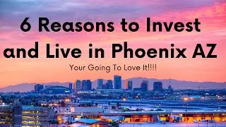 6 Reasons to Live and Invest in Phoenix, AZ