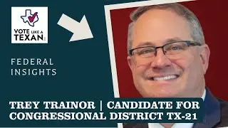 Trey Trainor on Texas Leadership, Border Security & the CD-21 Primary | Vote Like a Texan