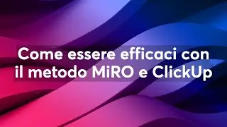 Come essere efficaci con il metodo MiRO e ClickUp