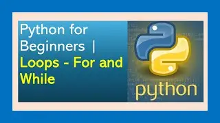Python for Beginners | Loops - For and While